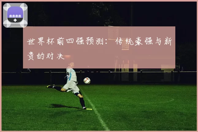 世界杯前四强预测:传统豪强与新贵的对决