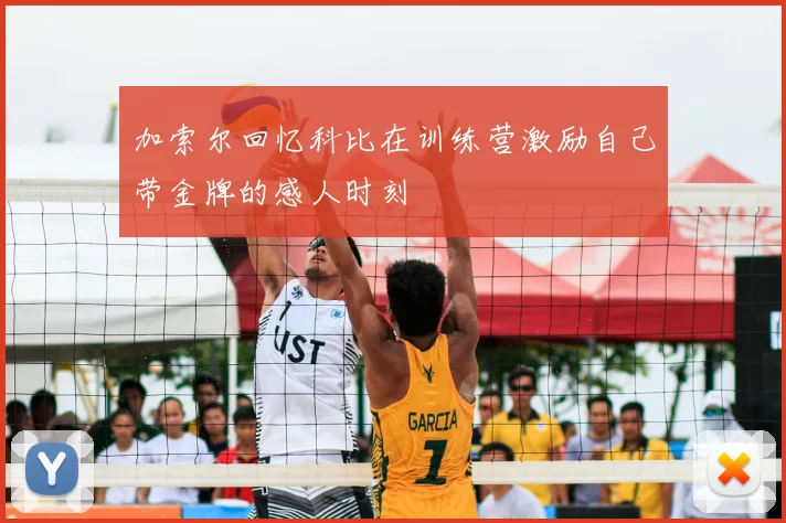 加索尔回忆科比在训练营激励自己带金牌的感人时刻