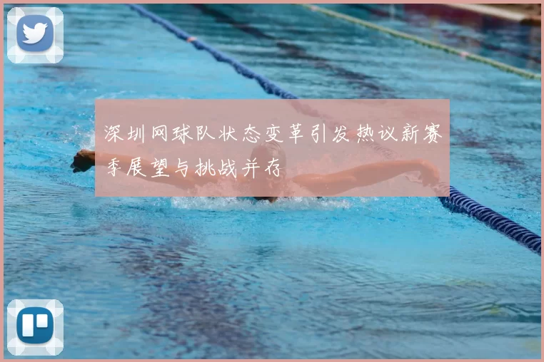 深圳网球队状态变革引发热议新赛季展望与挑战并存
