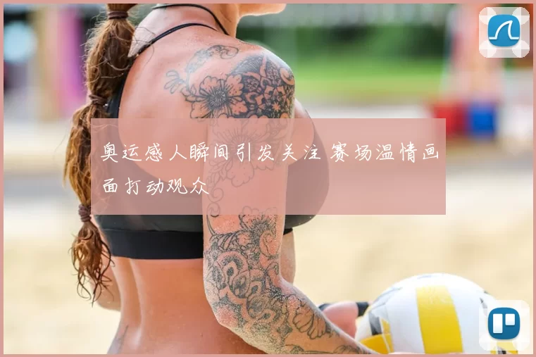 奥运感人瞬间引发关注 赛场温情画面打动观众