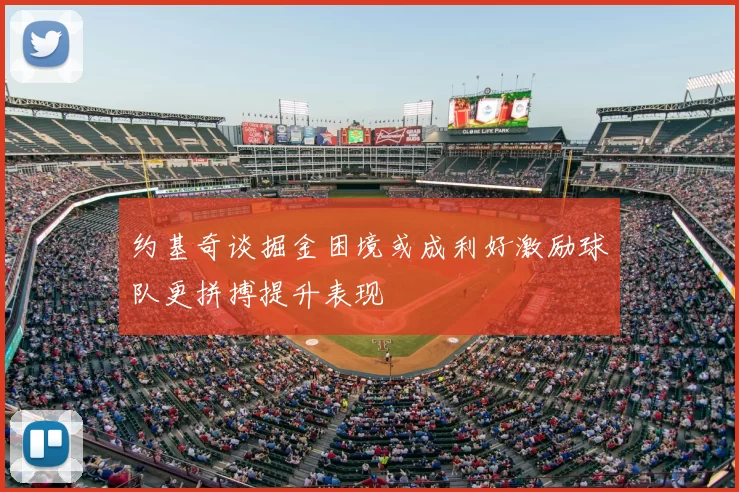 约基奇谈掘金困境或成利好激励球队更拼搏提升表现