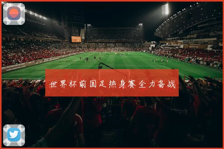 世界杯前国足热身赛全力备战