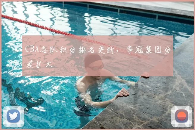 CBA各队积分排名更新,争冠集团分差扩大